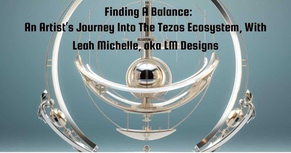 Finding ABalance An Artists Journey Into The Tezos Ecosystem With LM Designs image 1